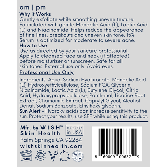 Mandelica ℞ ™ 15% Mandelic Acid Serum  Gently exfoliate while smoothing uneven texture. Formulated with gentle Mandelic Acid (L), Lactic Acid (L) and Niacinamide. Helps reduce the appearance of fine lines, breakouts and uneven skin tone.  15% Serum is optimized for moderate acne.